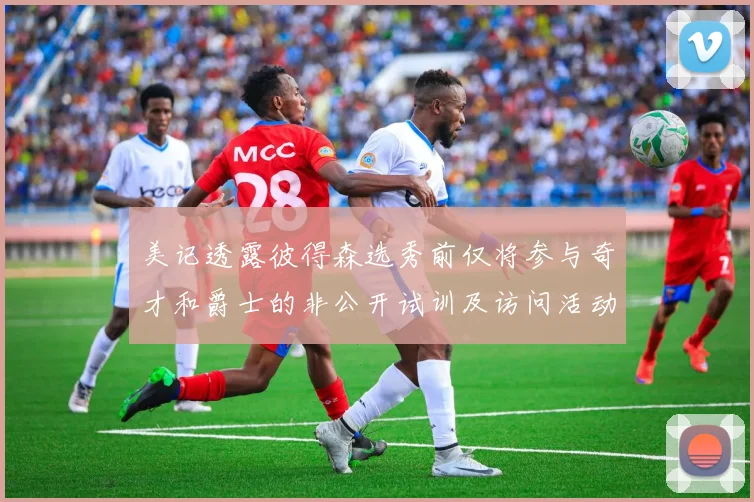 美记透露彼得森选秀前仅将参与奇才和爵士的非公开试训及访问活动