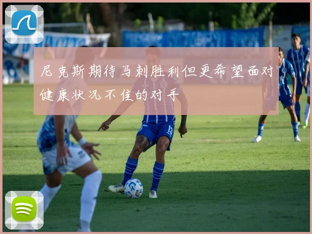 尼克斯期待马刺胜利但更希望面对健康状况不佳的对手